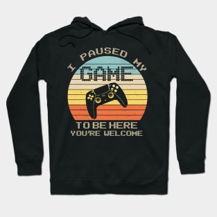 I Paused My Game To Be Here You're Welcome Retro Gamer Gifts Hoodie